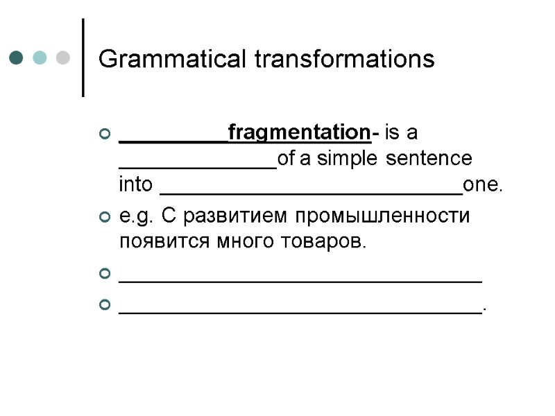 Grammatical transformations _________fragmentation- is a _____________of a simple sentence into _________________________one. e.g. C развитием